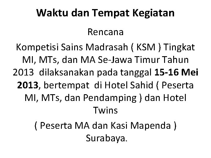Waktu dan Tempat Kegiatan Rencana Kompetisi Sains Madrasah ( KSM ) Tingkat MI, MTs, Waktu dan Tempat Kegiatan Rencana Kompetisi Sains Madrasah ( KSM ) Tingkat MI, MTs,
