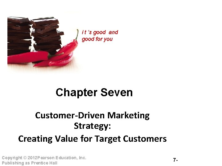 i t ’s good and good for you Chapter Seven Customer-Driven Marketing Strategy: Creating