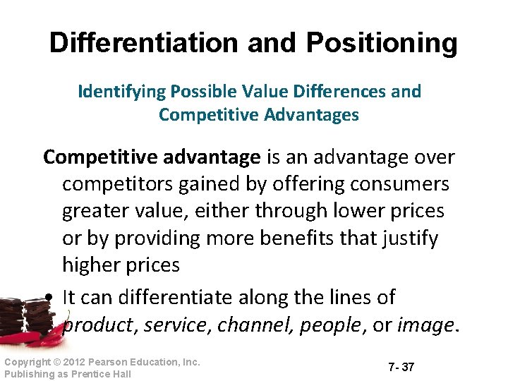 Differentiation and Positioning Identifying Possible Value Differences and Competitive Advantages Competitive advantage is an