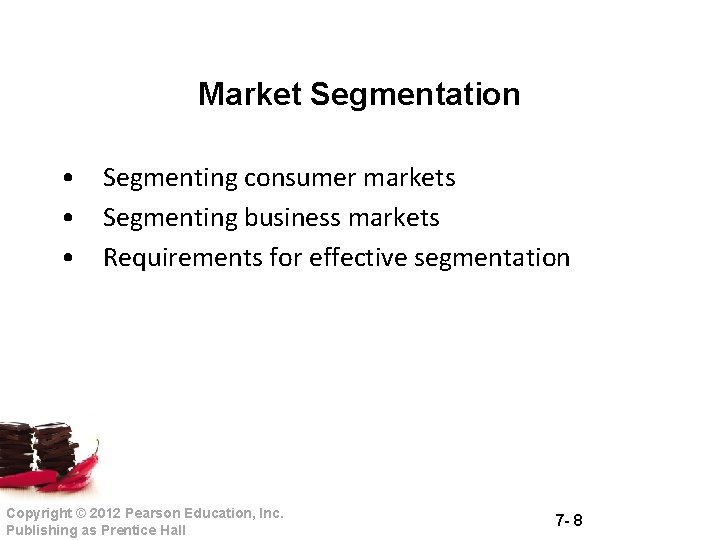 Market Segmentation • Segmenting consumer markets • Segmenting business markets • Requirements for effective