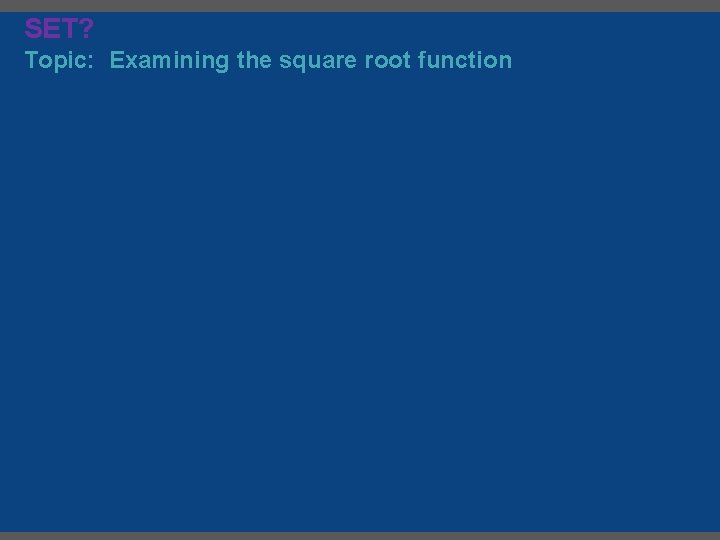 SET? Topic: Examining the square root function 