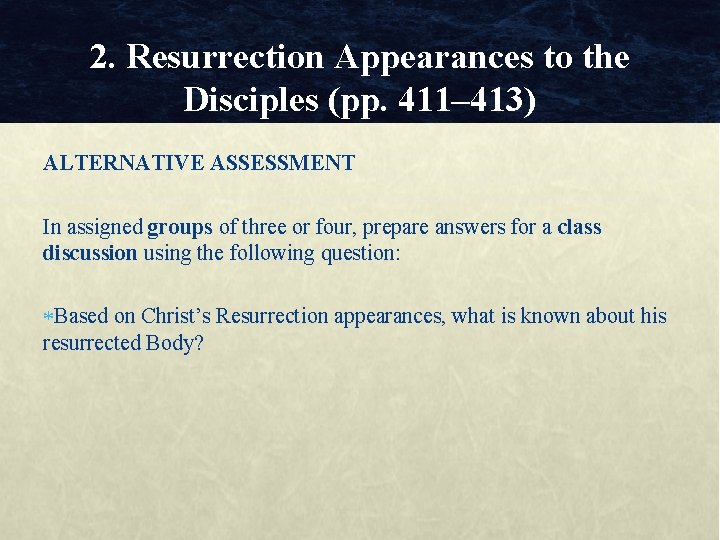 2. Resurrection Appearances to the Disciples (pp. 411– 413) ALTERNATIVE ASSESSMENT In assigned groups