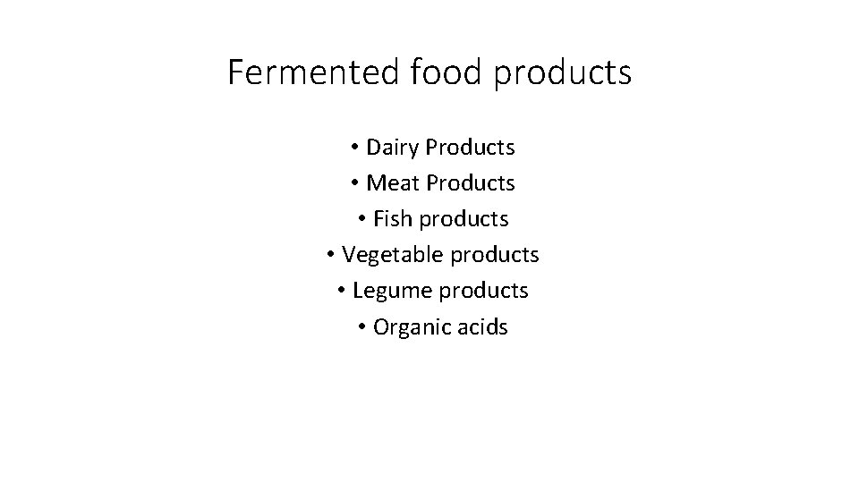 Fermented food products • Dairy Products • Meat Products • Fish products • Vegetable