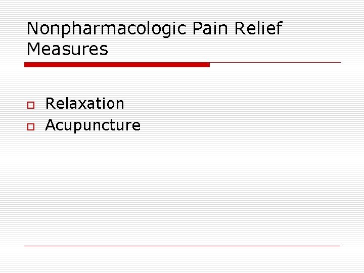 Nonpharmacologic Pain Relief Measures o o Relaxation Acupuncture 