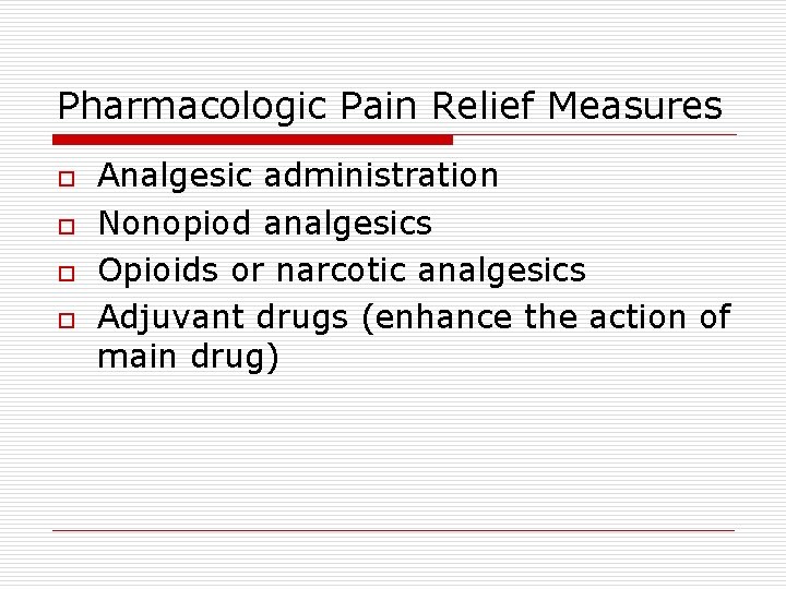 Pharmacologic Pain Relief Measures o o Analgesic administration Nonopiod analgesics Opioids or narcotic analgesics