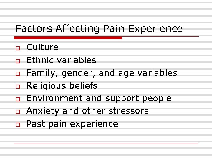 Factors Affecting Pain Experience o o o o Culture Ethnic variables Family, gender, and