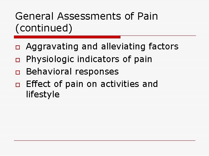 General Assessments of Pain (continued) o o Aggravating and alleviating factors Physiologic indicators of
