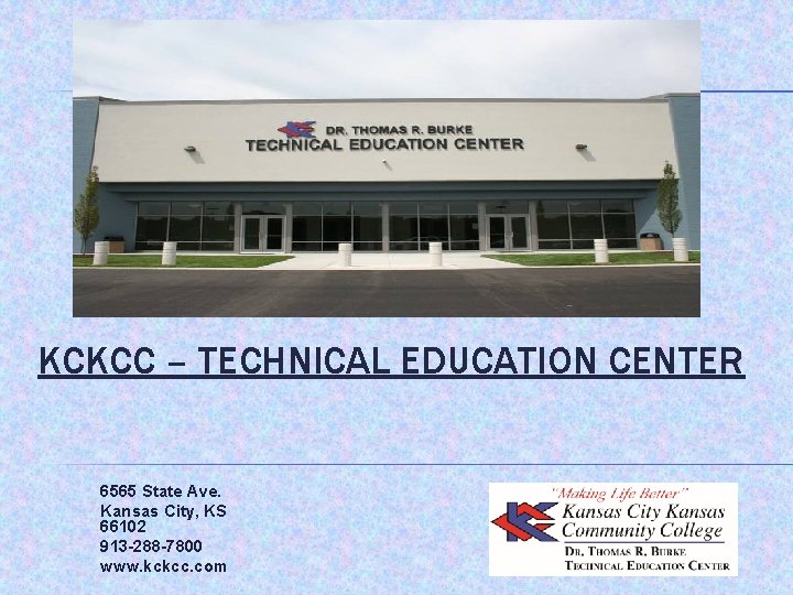 KCKCC – TECHNICAL EDUCATION CENTER 6565 State Ave. Kansas City, KS 66102 913 -288