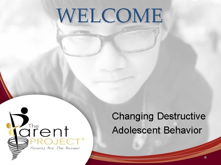 WELCOME Changing Destructive Adolescent Behavior 