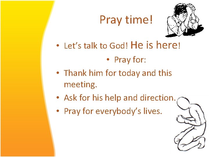 Pray time! • Let’s talk to God! He is here! • Pray for: •