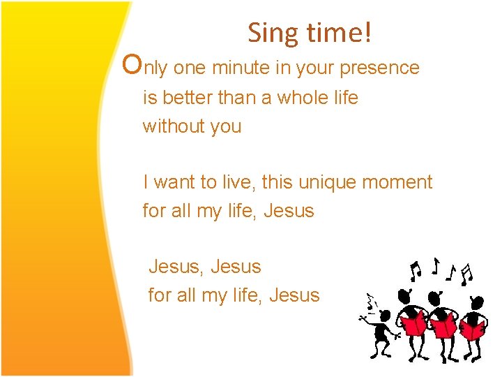 Sing time! Only one minute in your presence is better than a whole life