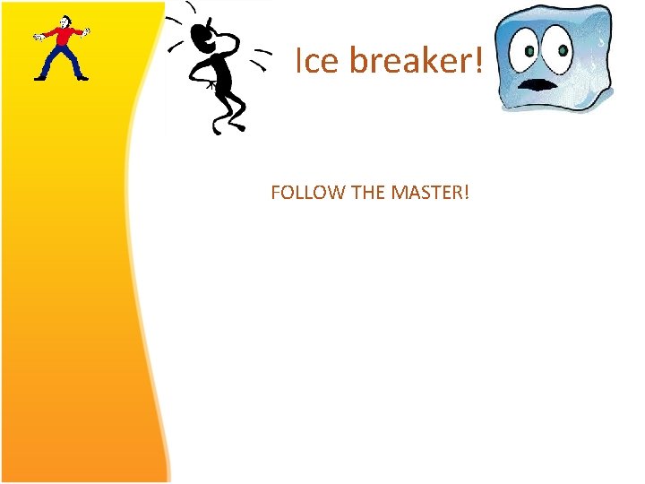 Ice breaker! FOLLOW THE MASTER! 