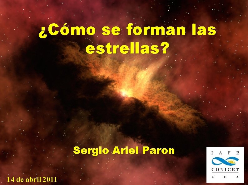 ¿Cómo se forman las estrellas? Sergio Ariel Paron 14 de abril 2011 