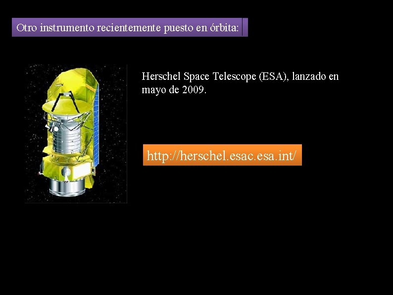 Otro instrumento recientemente puesto en órbita: Herschel Space Telescope (ESA), lanzado en mayo de