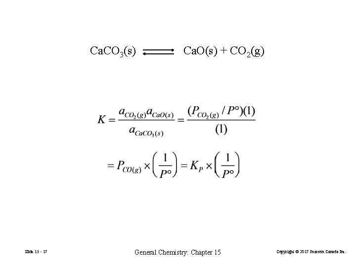 Ca. CO 3(s) Slide 15 - 17 Ca. O(s) + CO 2(g) General Chemistry: