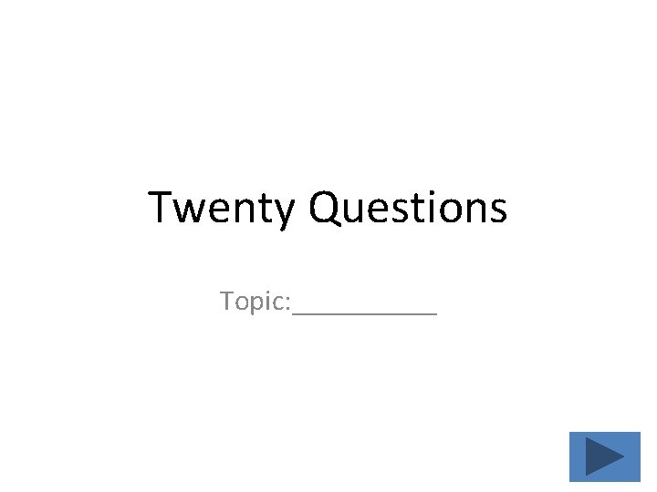 Twenty Questions Topic: _____ 