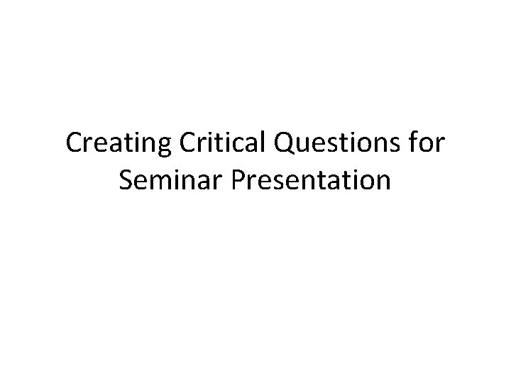 Creating Critical Questions for Seminar Presentation 