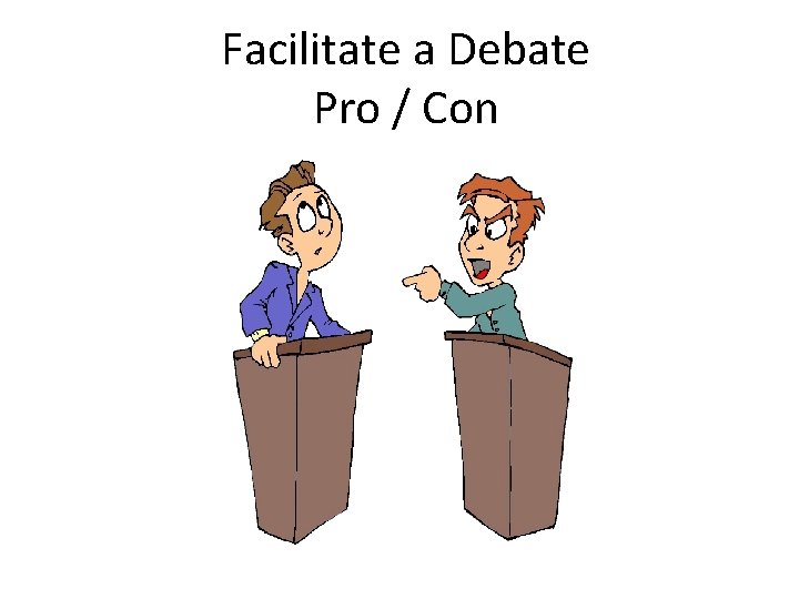 Facilitate a Debate Pro / Con 