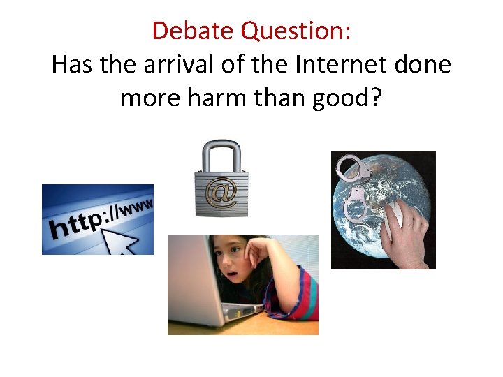 Debate Question: Has the arrival of the Internet done more harm than good? 