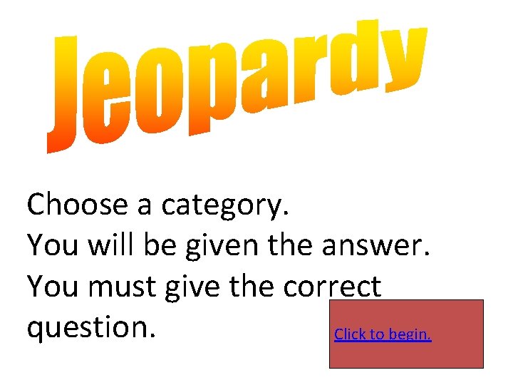 Choose a category. You will be given the answer. You must give the correct