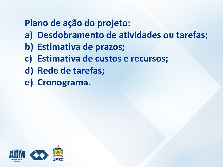 Plano de ação do projeto: a) Desdobramento de atividades ou tarefas; b) Estimativa de