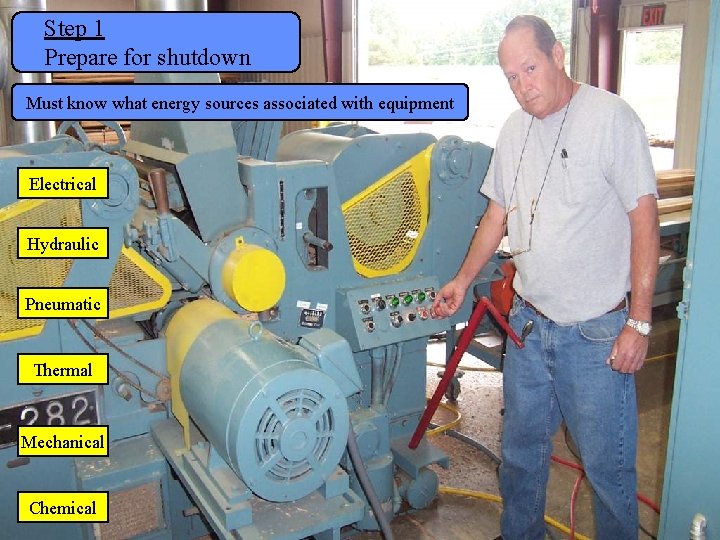 Step 1 Prepare for shutdown Manufacturing Lockout/Tagout Must know what energy sources associated with