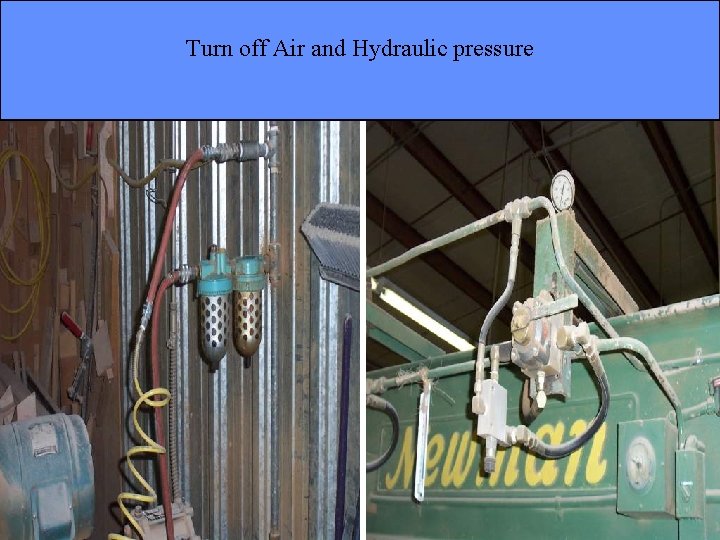 Manufacturing Lockout/Tagout Turn off Air and Hydraulic pressure Page 39 