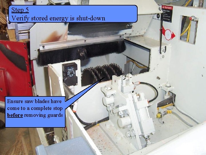 Step 5 Verify stored energy is shut-down Ensure saw blades have come to a