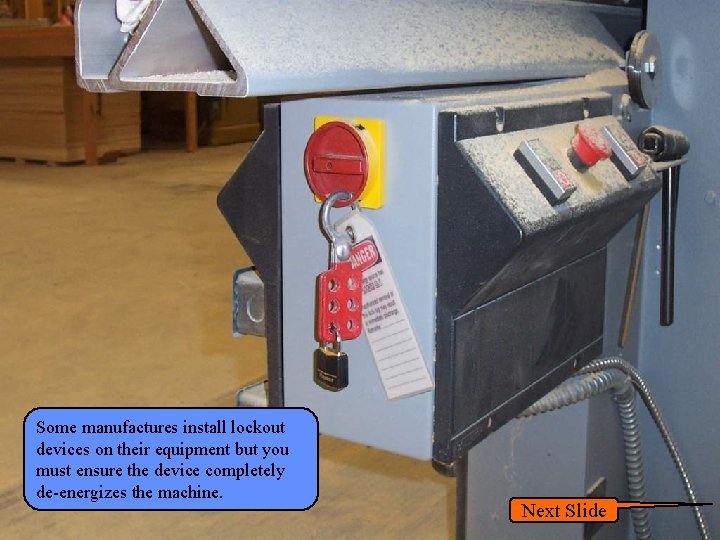 Manufacturing Lockout/Tagout Some manufactures install lockout devices on their equipment but you must ensure