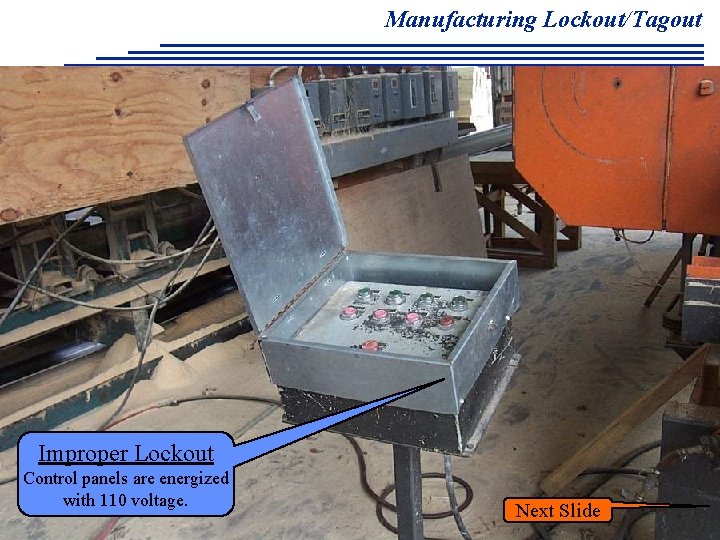 Manufacturing Lockout/Tagout Improper Lockout Control panels are energized with 110 voltage. Page 65 Next