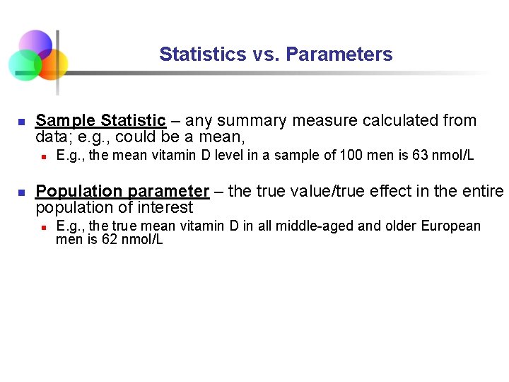 Statistics vs. Parameters n Sample Statistic – any summary measure calculated from data; e. Statistics vs. Parameters n Sample Statistic – any summary measure calculated from data; e.