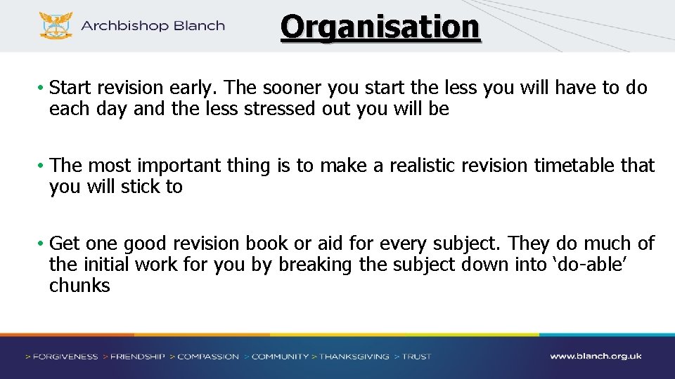 Organisation • Start revision early. The sooner you start the less you will have