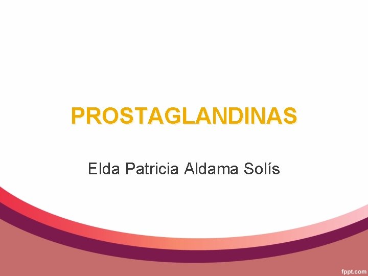 PROSTAGLANDINAS Elda Patricia Aldama Solís 