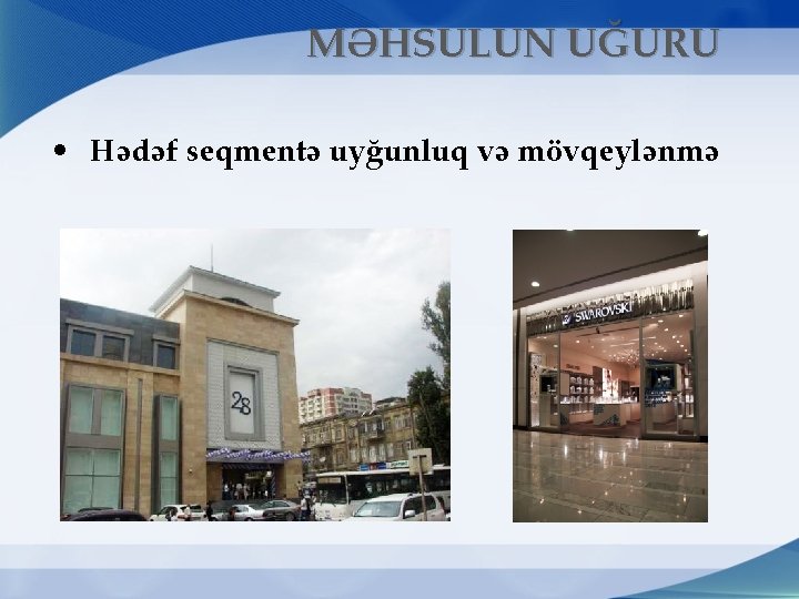 MƏHSULUN UĞURU • Hədəf seqmentə uyğunluq və mövqeylənmə 