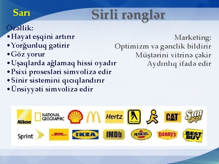 Sarı Sirli rənglər Özəllik: • Həyat eşqini artırır Marketing: • Yorğunluq gətirir Optimizm və