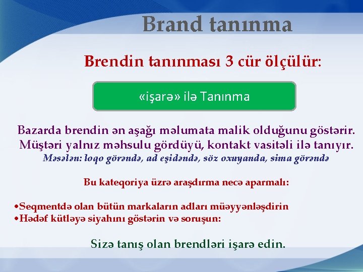 Brand tanınma Brendin tanınması 3 cür ölçülür: «işarə» ilə Tanınma Bazarda brendin ən aşağı Brand tanınma Brendin tanınması 3 cür ölçülür: «işarə» ilə Tanınma Bazarda brendin ən aşağı