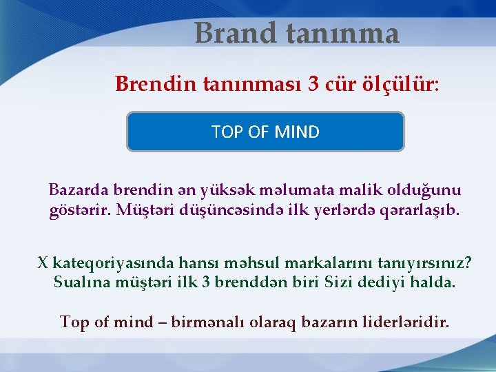 Brand tanınma Brendin tanınması 3 cür ölçülür: TOP OF MIND Bazarda brendin ən yüksək