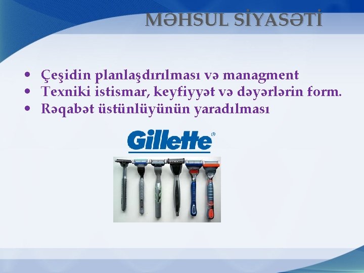 MƏHSUL SİYASƏTİ • Çeşidin planlaşdırılması və managment • Texniki istismar, keyfiyyət və dəyərlərin form.