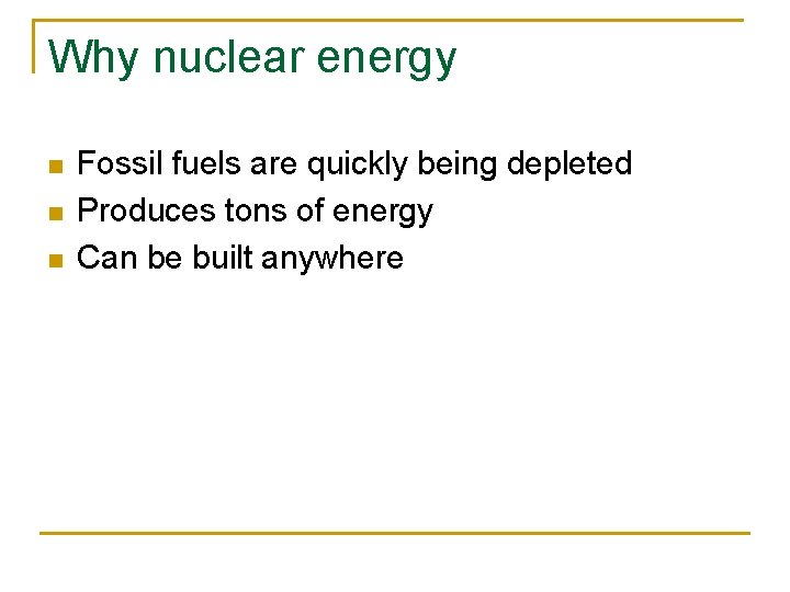 Why nuclear energy n n n Fossil fuels are quickly being depleted Produces tons