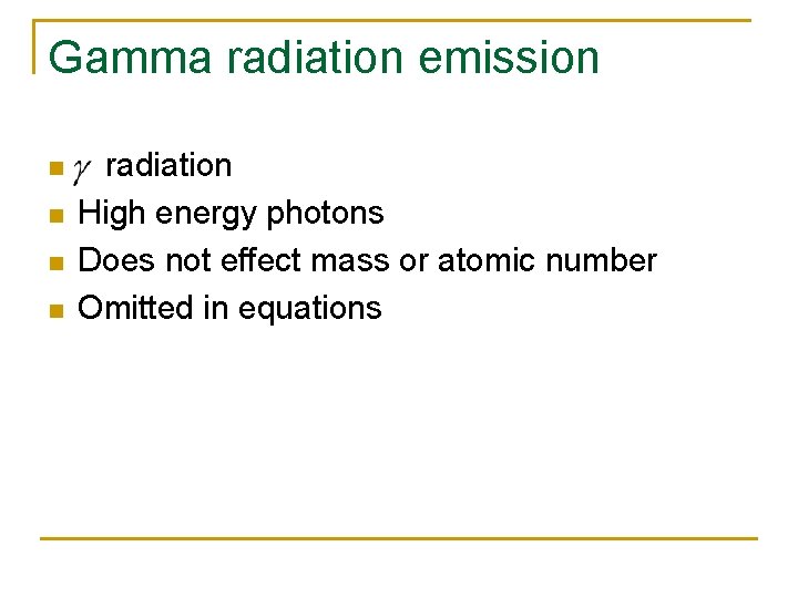 Gamma radiation emission n n radiation High energy photons Does not effect mass or