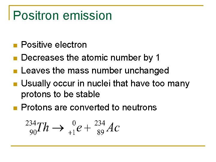 Positron emission n n Positive electron Decreases the atomic number by 1 Leaves the