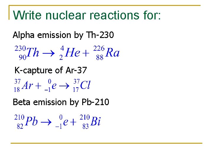 Write nuclear reactions for: Alpha emission by Th-230 K-capture of Ar-37 Beta emission by