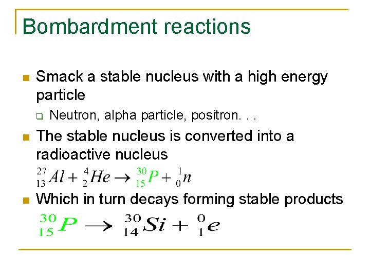 Bombardment reactions n Smack a stable nucleus with a high energy particle q Neutron,