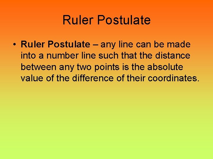 Ruler Postulate • Ruler Postulate – any line can be made into a number