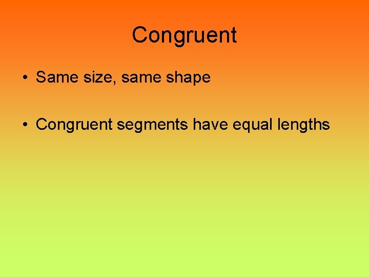 Congruent • Same size, same shape • Congruent segments have equal lengths 