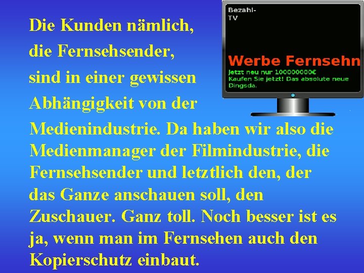 Die Kunden nämlich, die Fernsehsender, sind in einer gewissen Abhängigkeit von der Medienindustrie. Da