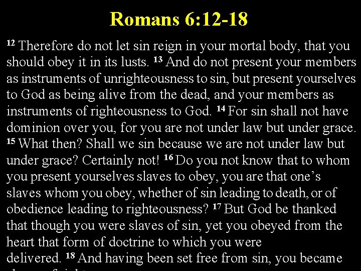 Romans 6: 12 -18 12 Therefore do not let sin reign in your mortal