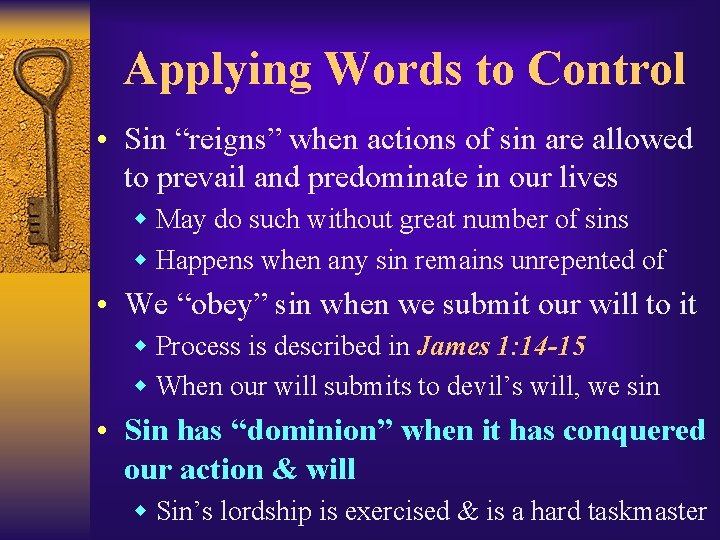 Applying Words to Control • Sin “reigns” when actions of sin are allowed to