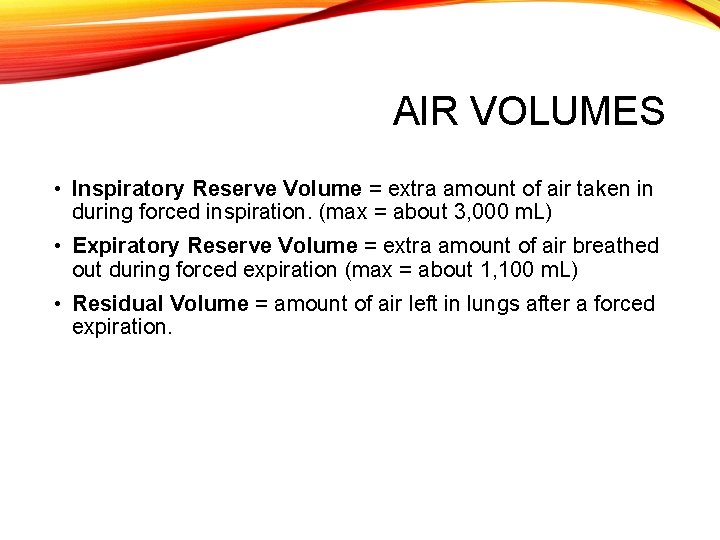 AIR VOLUMES • Inspiratory Reserve Volume = extra amount of air taken in during