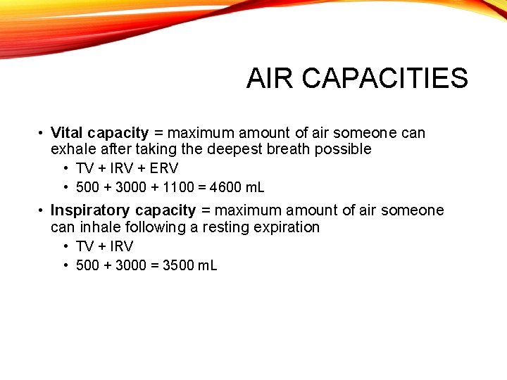 AIR CAPACITIES • Vital capacity = maximum amount of air someone can exhale after